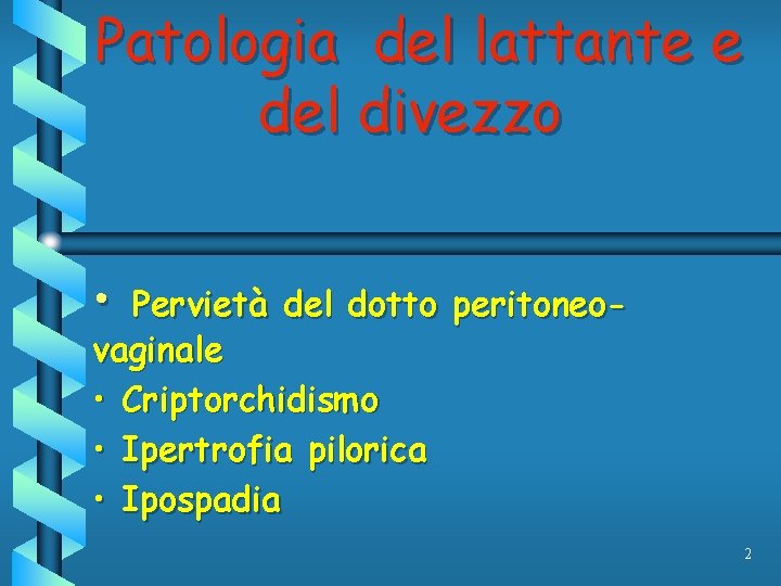 Patologia del lattante e del divezzo • Pervietà del dotto peritoneovaginale • Criptorchidismo •