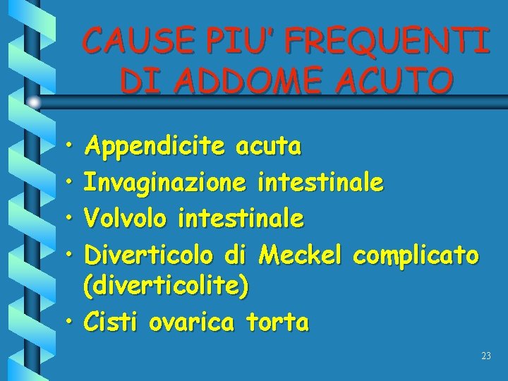 CAUSE PIU’ FREQUENTI DI ADDOME ACUTO • • Appendicite acuta Invaginazione intestinale Volvolo intestinale