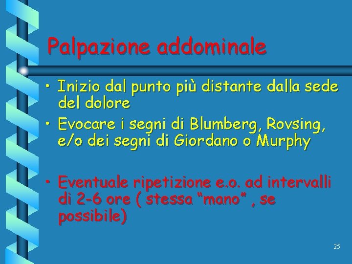 Palpazione addominale • Inizio dal punto più distante dalla sede del dolore • Evocare