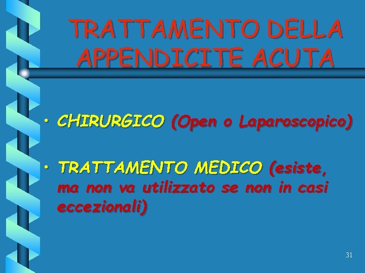 TRATTAMENTO DELLA APPENDICITE ACUTA • CHIRURGICO (Open o Laparoscopico) • TRATTAMENTO MEDICO (esiste, ma