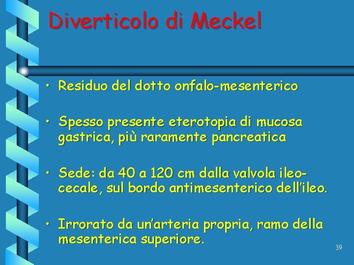 Diverticolo di Meckel • Residuo del dotto onfalo-mesenterico • Spesso presente eterotopia di mucosa