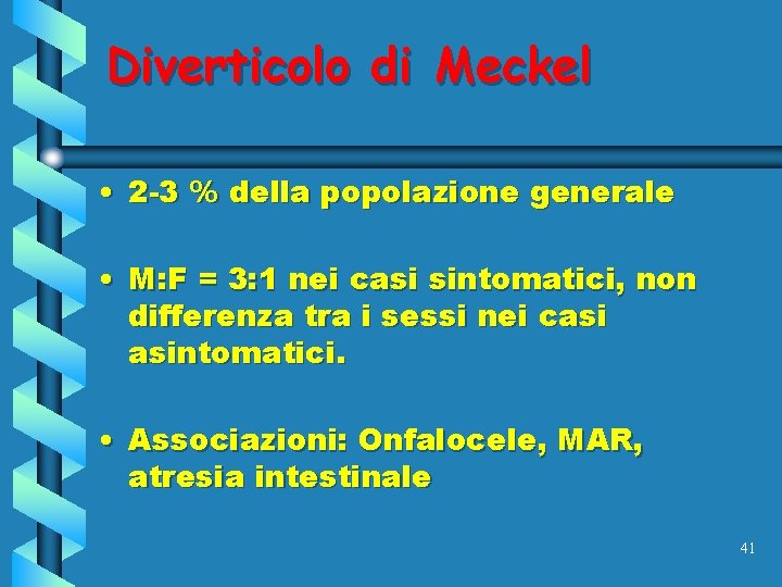 Diverticolo di Meckel • 2 -3 % della popolazione generale • M: F =