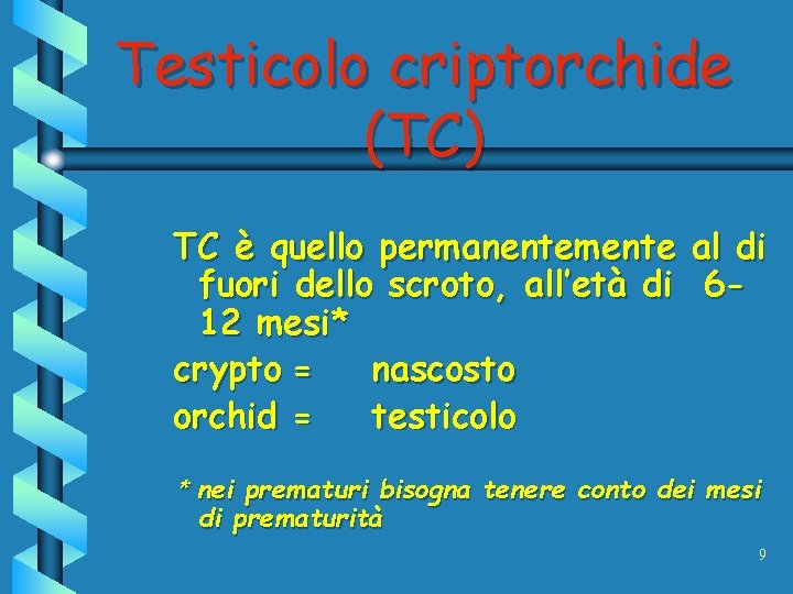 Testicolo criptorchide (TC) TC è quello permanentemente al di fuori dello scroto, all’età di