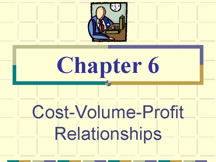 Chapter 6 Cost-Volume-Profit Relationships 