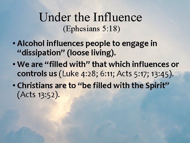 Under the Influence (Ephesians 5: 18) • Alcohol influences people to engage in “dissipation”