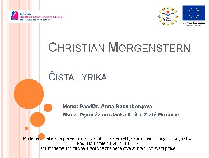 CHRISTIAN MORGENSTERN ČISTÁ LYRIKA Meno: Paed. Dr. Anna Rosenbergová Škola: Gymnázium Janka Kráľa, Zlaté