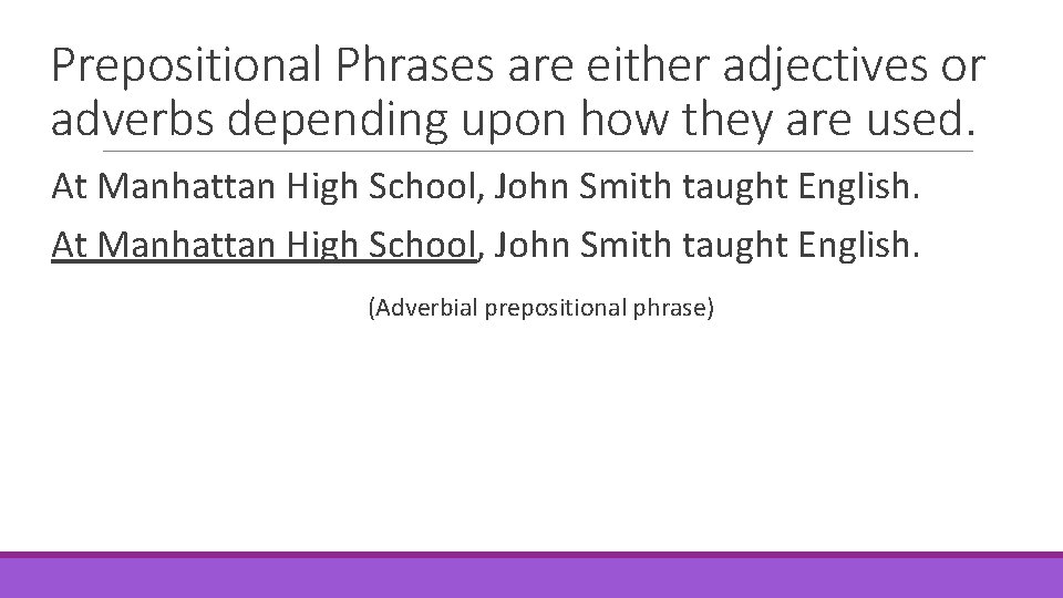 Prepositional Phrases are either adjectives or adverbs depending upon how they are used. At