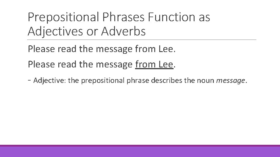 Prepositional Phrases Function as Adjectives or Adverbs Please read the message from Lee. -