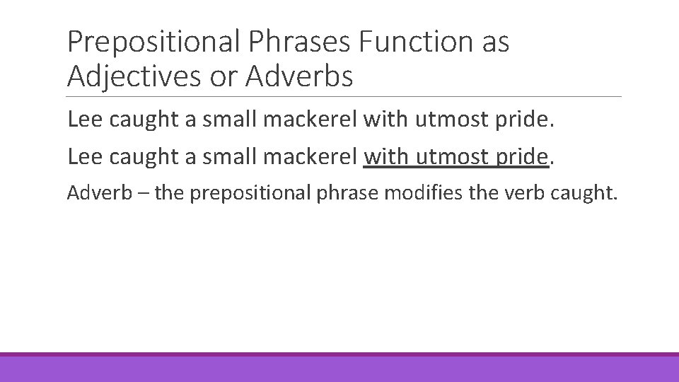 Prepositional Phrases Function as Adjectives or Adverbs Lee caught a small mackerel with utmost