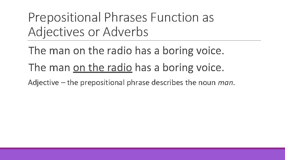 Prepositional Phrases Function as Adjectives or Adverbs The man on the radio has a