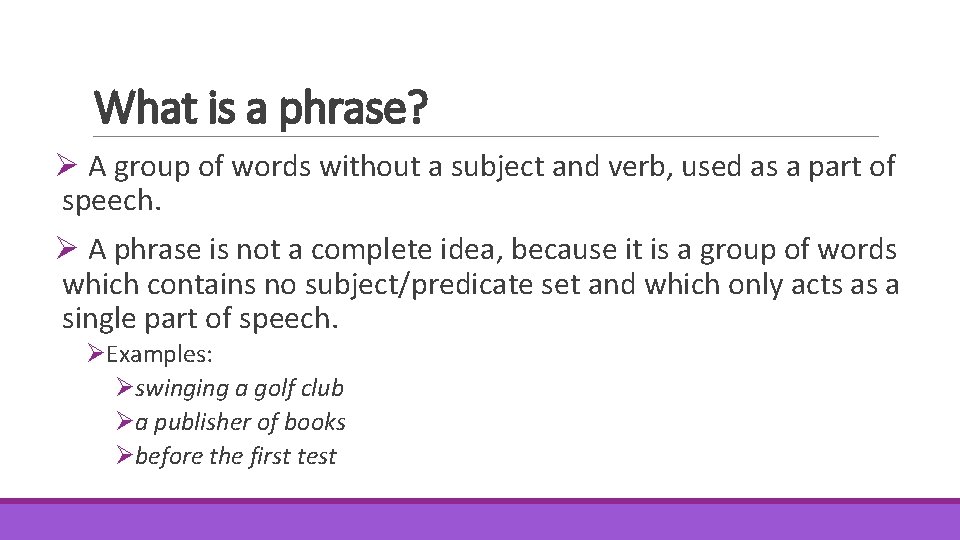 What is a phrase? Ø A group of words without a subject and verb,