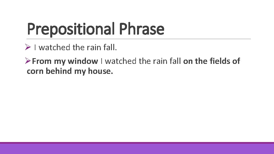 Prepositional Phrase Ø I watched the rain fall. ØFrom my window I watched the