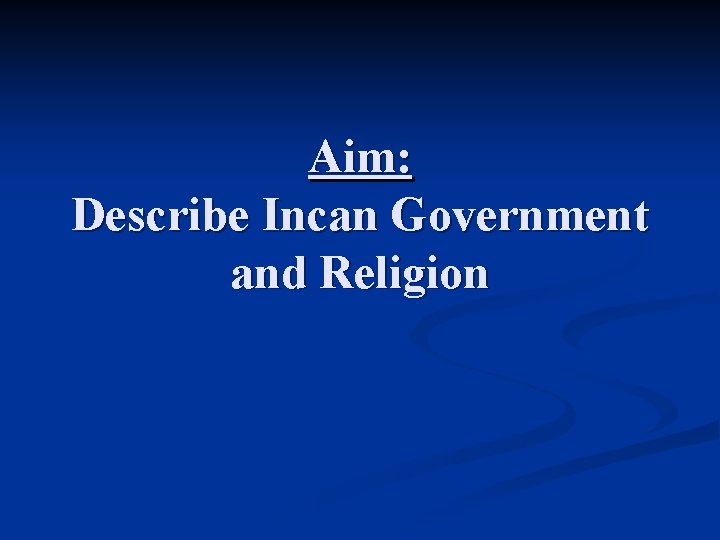 Aim: Describe Incan Government and Religion 