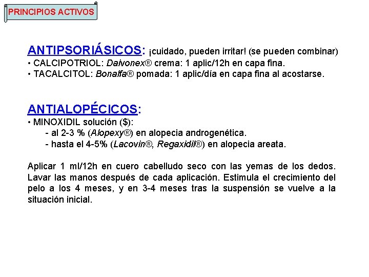 PRINCIPIOS ACTIVOS ANTIPSORIÁSICOS: ¡cuidado, pueden irritar! (se pueden combinar) • CALCIPOTRIOL: Daivonex® crema: 1