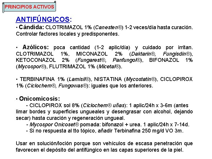 PRINCIPIOS ACTIVOS ANTIFÚNGICOS: • Cándida: CLOTRIMAZOL 1% (Canesten®) 1 -2 veces/día hasta curación. Controlar