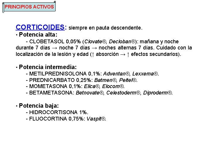 PRINCIPIOS ACTIVOS CORTICOIDES: siempre en pauta descendente. • Potencia alta: - CLOBETASOL 0, 05%