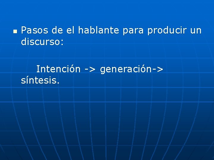 Pasos de el hablante para producir un discurso: Intención -> generación-> síntesis. n 