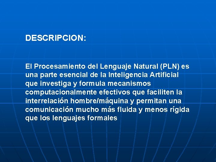 DESCRIPCION: El Procesamiento del Lenguaje Natural (PLN) es una parte esencial de la Inteligencia