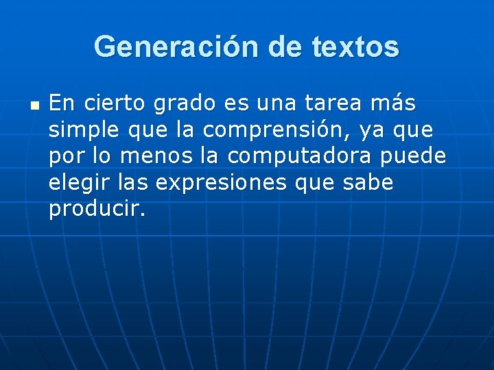 Generación de textos n En cierto grado es una tarea más simple que la