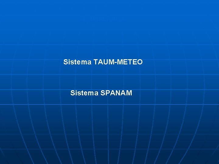 Aplicaciones: Sistema TAUM-METEO Sistema SPANAM 