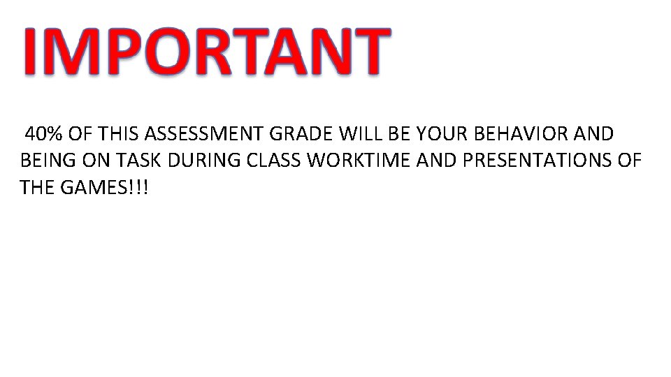 40% OF THIS ASSESSMENT GRADE WILL BE YOUR BEHAVIOR AND BEING ON TASK DURING