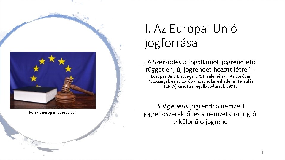 I. Az Európai Unió jogforrásai „A Szerződés a tagállamok jogrendjétől független, új jogrendet hozott