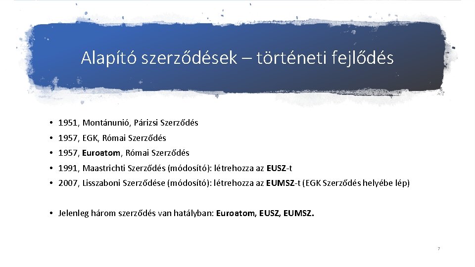 Alapító szerződések – történeti fejlődés • 1951, Montánunió, Párizsi Szerződés • 1957, EGK, Római