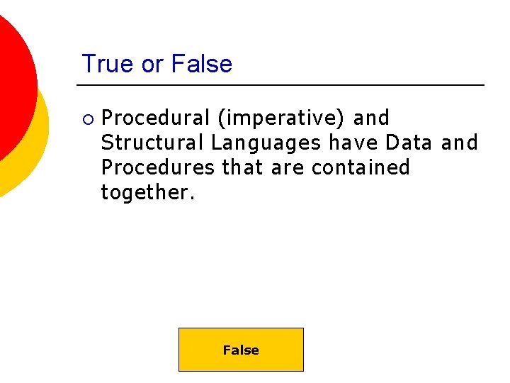 True or False ¡ Procedural (imperative) and Structural Languages have Data and Procedures that