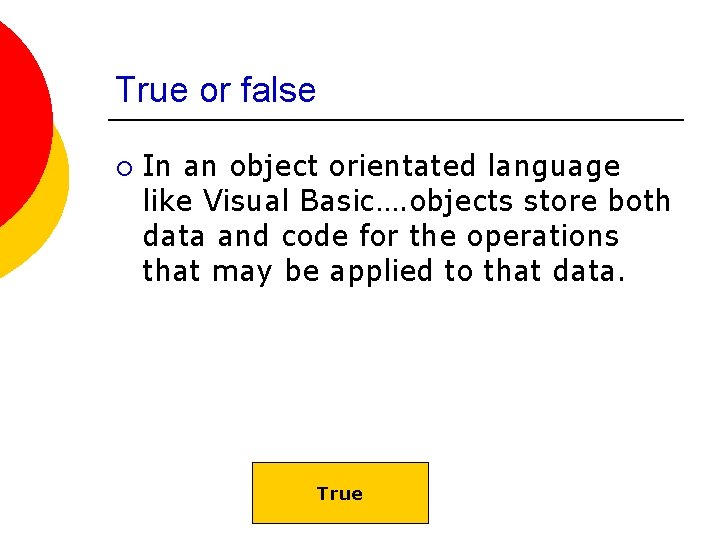 True or false ¡ In an object orientated language like Visual Basic…. objects store