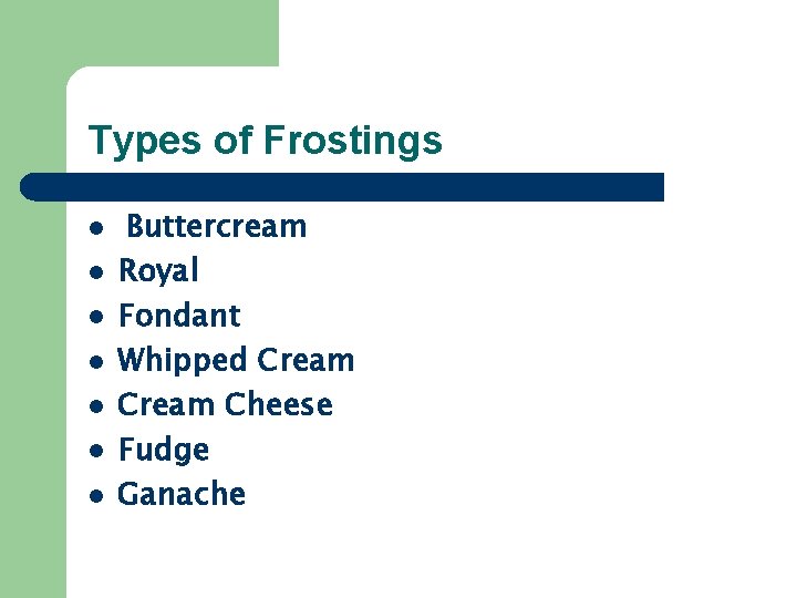 Types of Frostings l l l l Buttercream Royal Fondant Whipped Cream Cheese Fudge