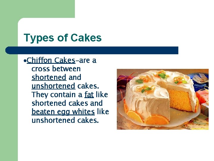 Types of Cakes ·Chiffon Cakes-are a cross between shortened and unshortened cakes. They contain