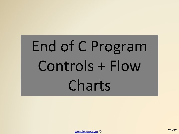 End of C Program Controls + Flow Charts www. tenouk. com, © 77/77 