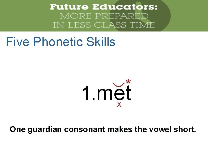 Five Phonetic Skills * 1. met X One guardian consonant makes the vowel short.