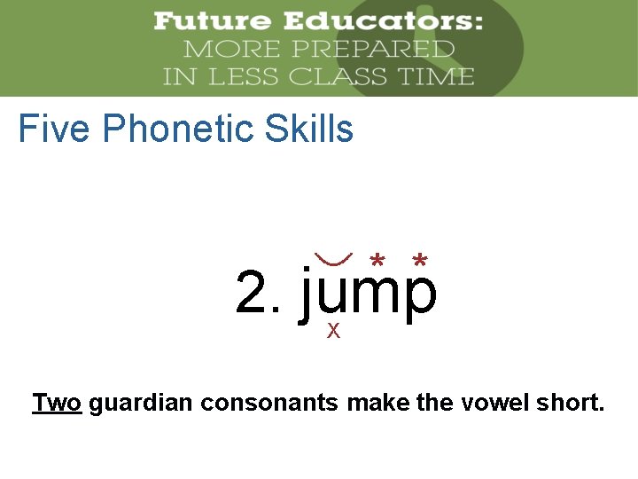 Five Phonetic Skills * * 2. jump X Two guardian consonants make the vowel