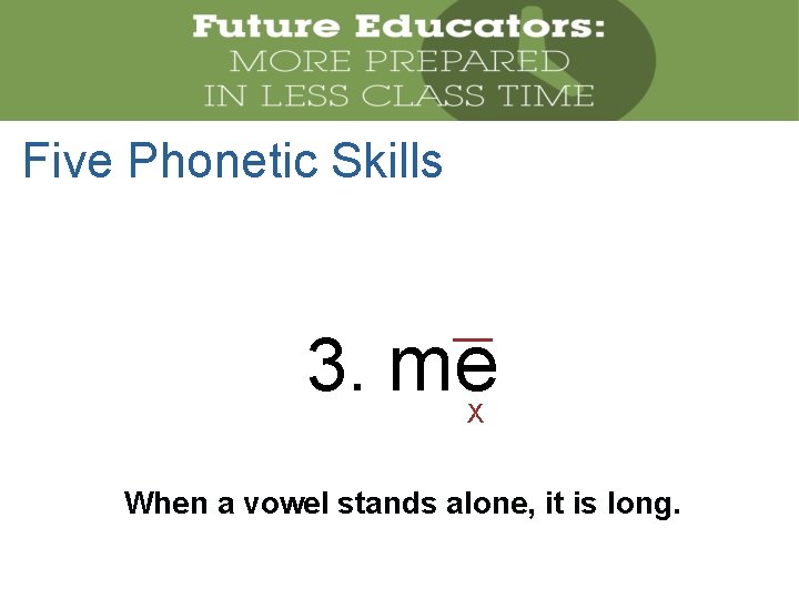 Five Phonetic Skills 3. me X When a vowel stands alone, it is long.