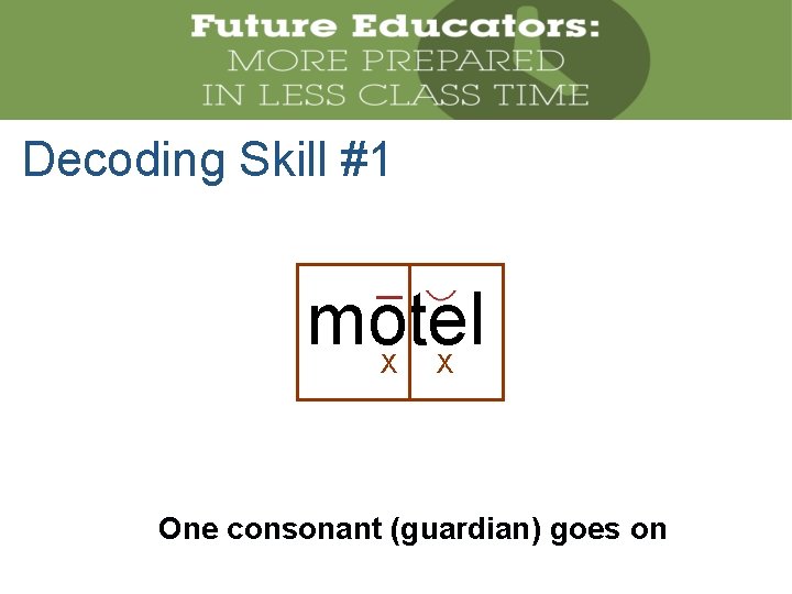 Decoding Skill #1 motel X X One consonant (guardian) goes on 