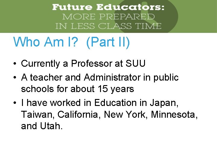 Who Am I? (Part II) • Currently a Professor at SUU • A teacher