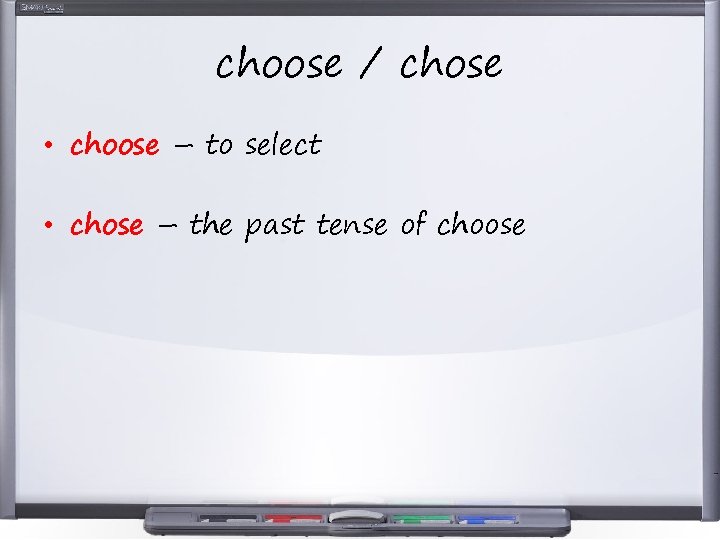 choose / chose • choose – to select • chose – the past tense