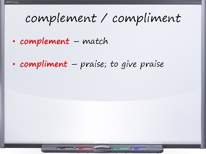 complement / compliment • complement – match • compliment – praise; to give praise