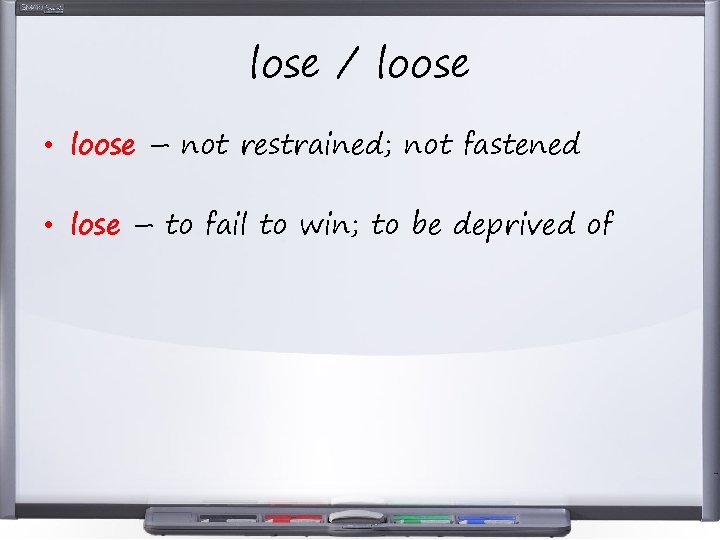lose / loose • loose – not restrained; not fastened • lose – to