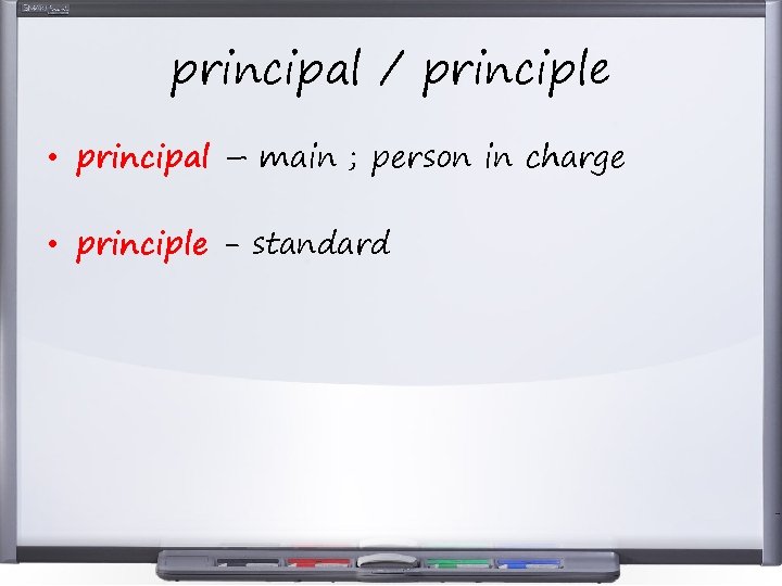 principal / principle • principal – main ; person in charge • principle -