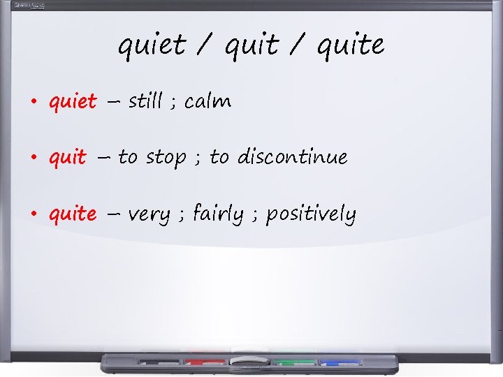 quiet / quite • quiet – still ; calm • quit – to stop