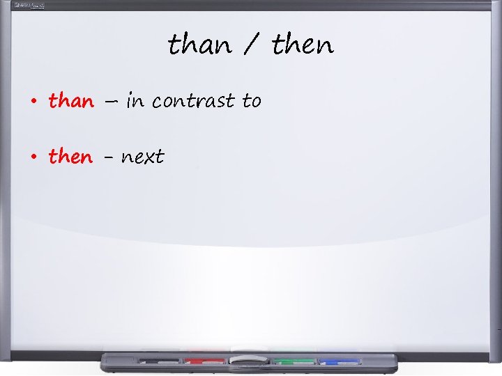 than / then • than – in contrast to • then - next 