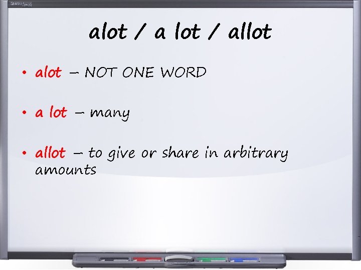 alot / allot • alot – NOT ONE WORD • a lot – many