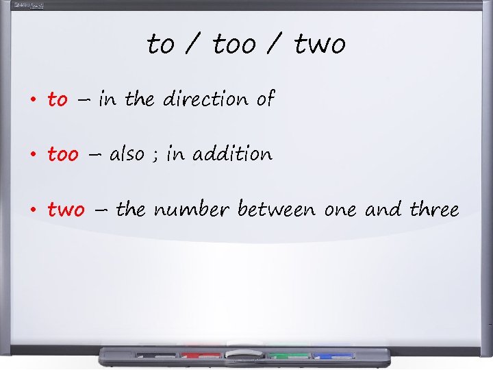 to / too / two • to – in the direction of • too