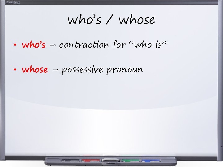 who’s / whose • who’s – contraction for “who is” • whose – possessive