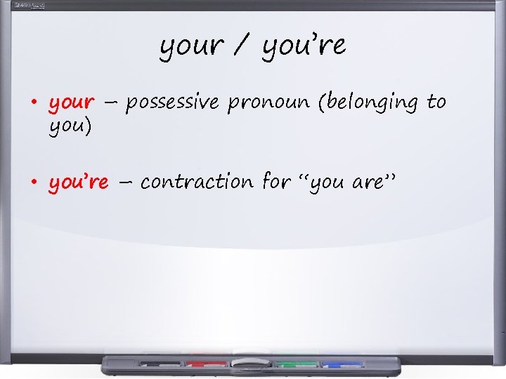 your / you’re • your – possessive pronoun (belonging to you) • you’re –