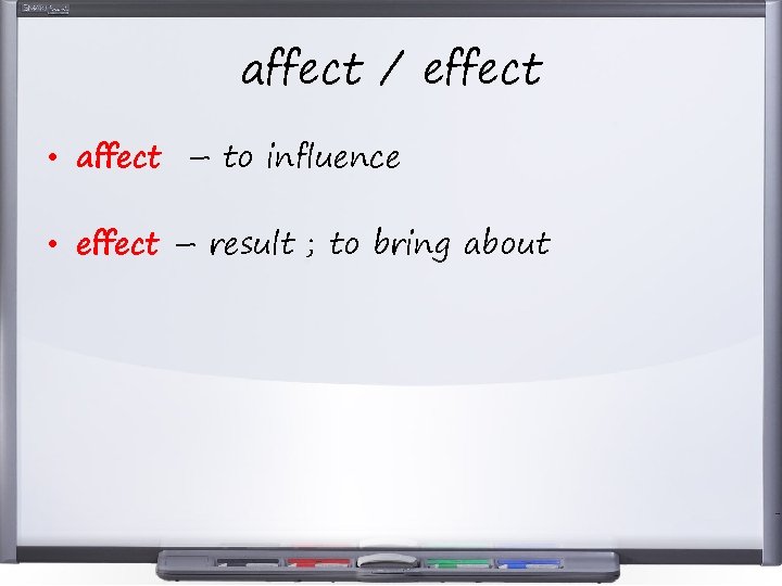 affect / effect • affect – to influence • effect – result ; to