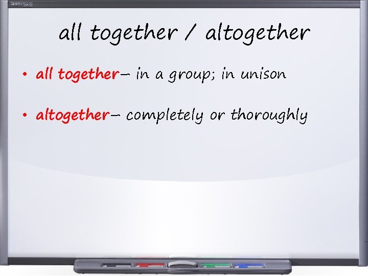 all together / altogether • all together– in a group; in unison • altogether–