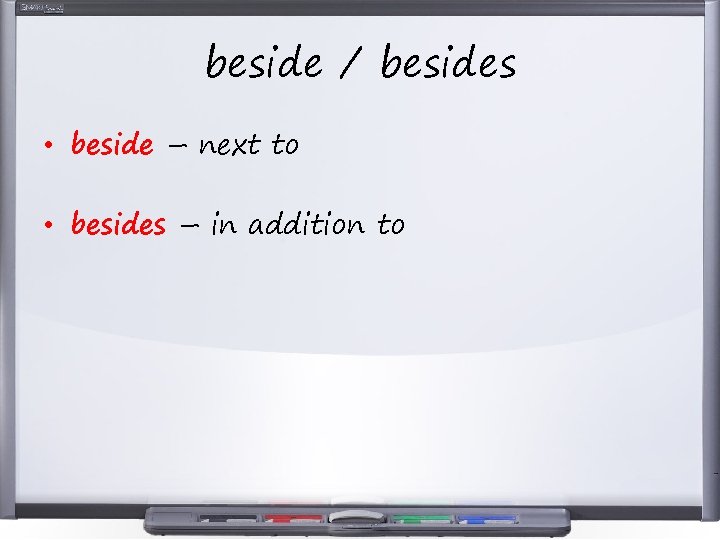 beside / besides • beside – next to • besides – in addition to